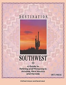 DESTINATION SOUTHWEST: A Guide to Retiring and Wintering in Arizona, New Mexico, and Nevada by Michael Meyer