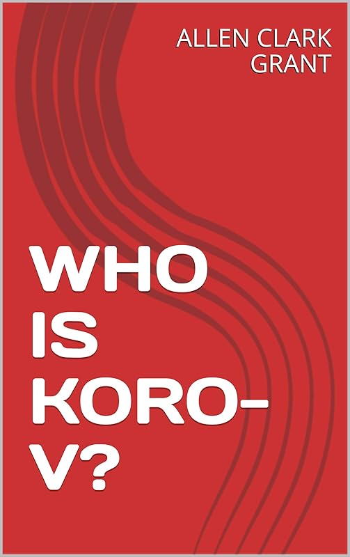 WHO IS KORO-V? by ALLEN CLARK GRANT