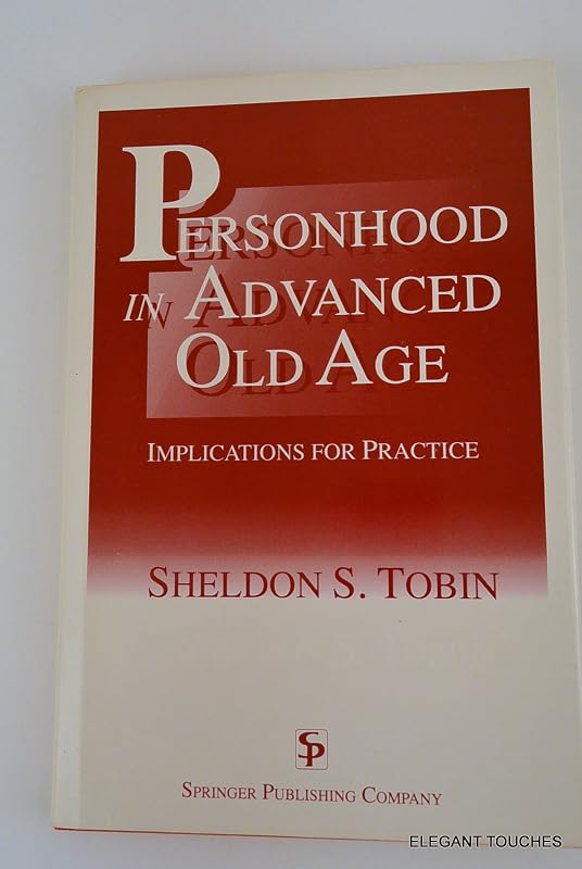 Personhood in Advanced Old Age: Implications for Practice by Sheldon S. Tobin