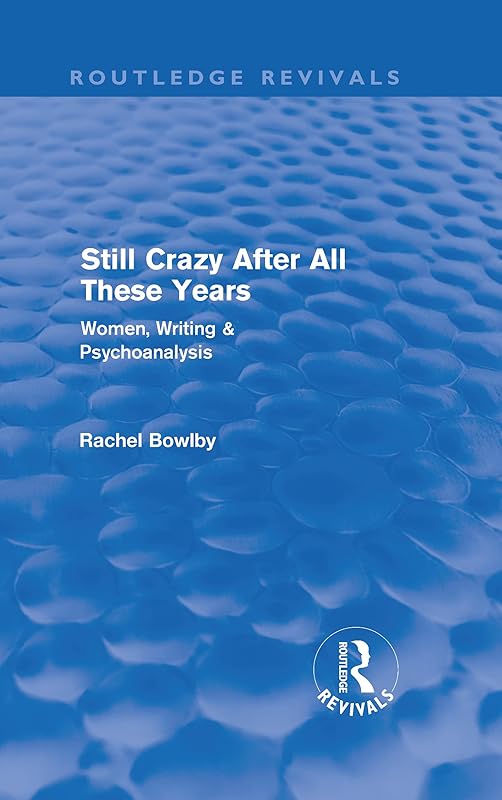 Still Crazy After All These Years (Routledge Revivals): Women, Writing and Psychoanalysis by Rachel Bowlby