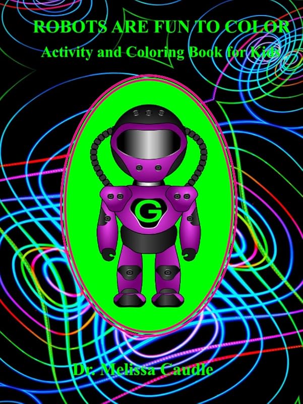 Robots are Fun to Color: Coloring and Activity Book for Kids by Dr. Melissa Caudle