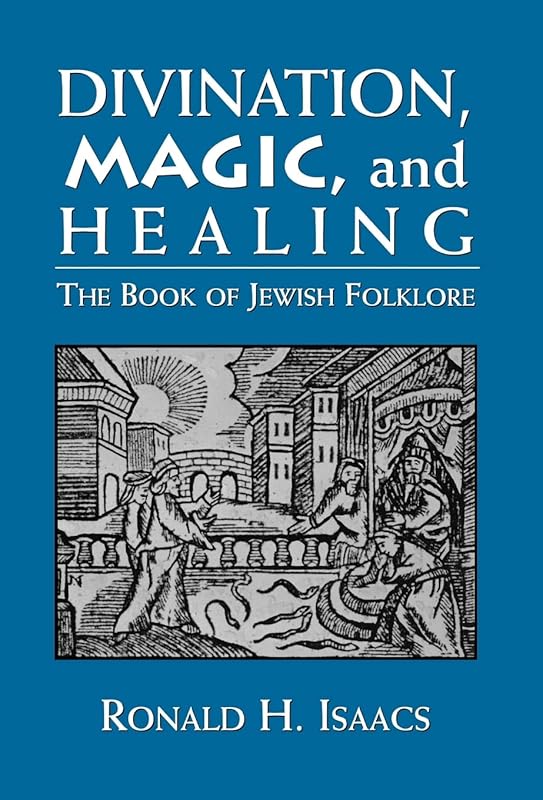 Divination, Magic, and Healing: The Book of Jewish Folklore by Ronald H. Isaacs