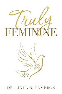 Truly Feminine by Dr. Linda N. Cameron