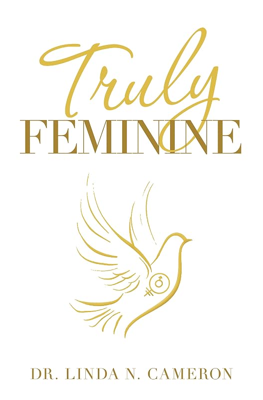 Truly Feminine by Dr. Linda N. Cameron