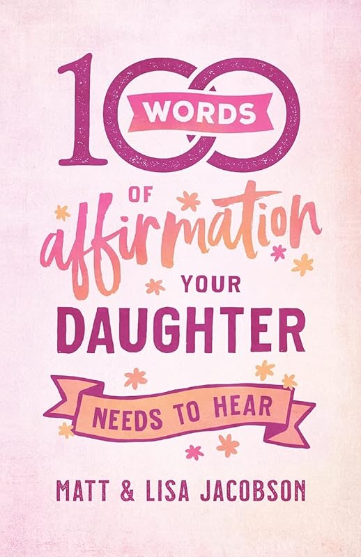 100 Words of Affirmation Your Daughter Needs to Hear by Matt Jacobson
