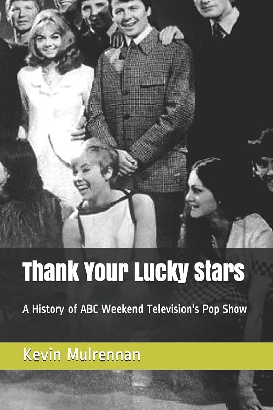 Thank Your Lucky Stars: A History of ABC Weekend Television's Pop Show by Kevin Mulrennan