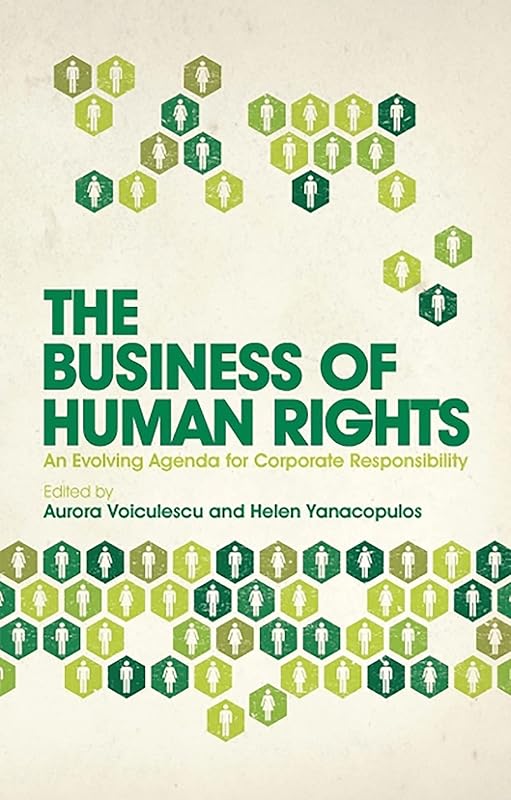 The Business of Human Rights: An Evolving Agenda for Corporate Responsibility by Aurora Voiculescu