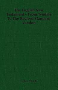 The English New Testament - From Tyndale To The Revised Standard Version by Luther Weigle