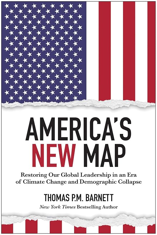 America's New Map: Restoring Our Global Leadership in an Era of Climate Change and Demographic Collapse by Thomas P.M. Barnett