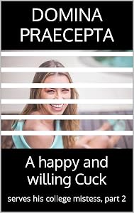 A happy and willing Cuck: serves his college mistess, part 2 (Happy and Willing Cuck Boyfriend)