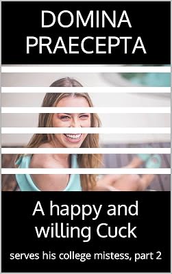 A happy and willing Cuck: serves his college mistess, part 2 (Happy and Willing Cuck Boyfriend)