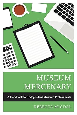 Museum Mercenary: A Handbook for Independent Museum Professionals (American Association for State and Local History)