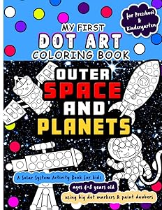My First Dot Art Coloring Book : Outer Space and Planets: Do a page a day of this solar system activity book for kids ages 4-8 years using big dot ... kids. (Dot Markers Activity Book) by Little Brain Publishing