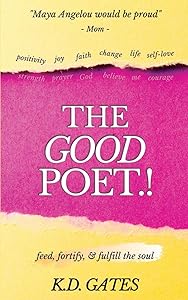 THE GOOD POET: feed, fortify & fulfill the soul by K. D. Gates