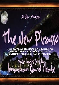 The New Picasso: The Complete Book and Lyrics of the Broadway Concept Musical (A Romantic Musical Thriller) by Jonathan David Sloate