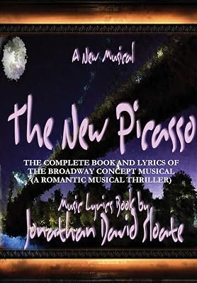 The New Picasso: The Complete Book and Lyrics of the Broadway Concept Musical (A Romantic Musical Thriller)