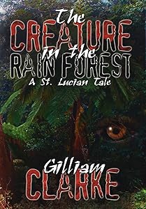 The Creature in the Rain Forest: A St. Lucian Tale by Gilliam Clarke