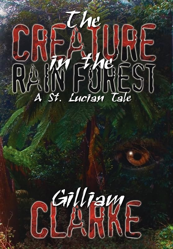 The Creature in the Rain Forest: A St. Lucian Tale by Gilliam Clarke