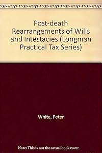 Post-death Rearrangements of Wills and Intestacies (Longman Practical Tax Series)