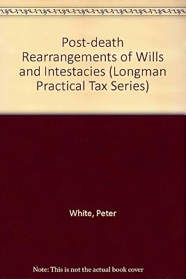 Post-death Rearrangements of Wills and Intestacies (Longman Practical Tax Series)