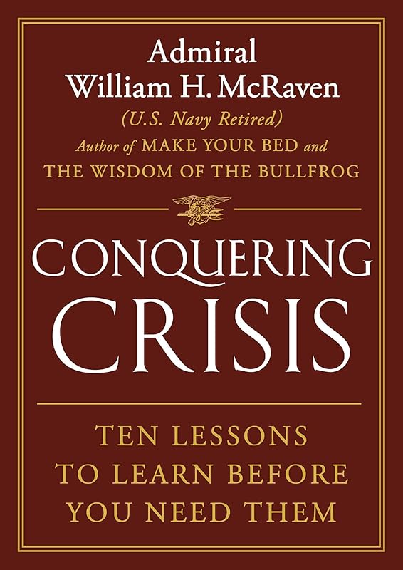 Conquering Crisis: Ten Lessons to Learn Before You Need Them by Admiral William H. McRaven