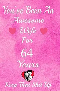 You've Been An Awesome Wife For 64 Years, Keep That Shit Up!: 64th Anniversary Gift For Husband: 64 Years Wedding Anniversary Gift For Men, 64 Years Anniversary Gift For Him. by Gift anniversary Publishing