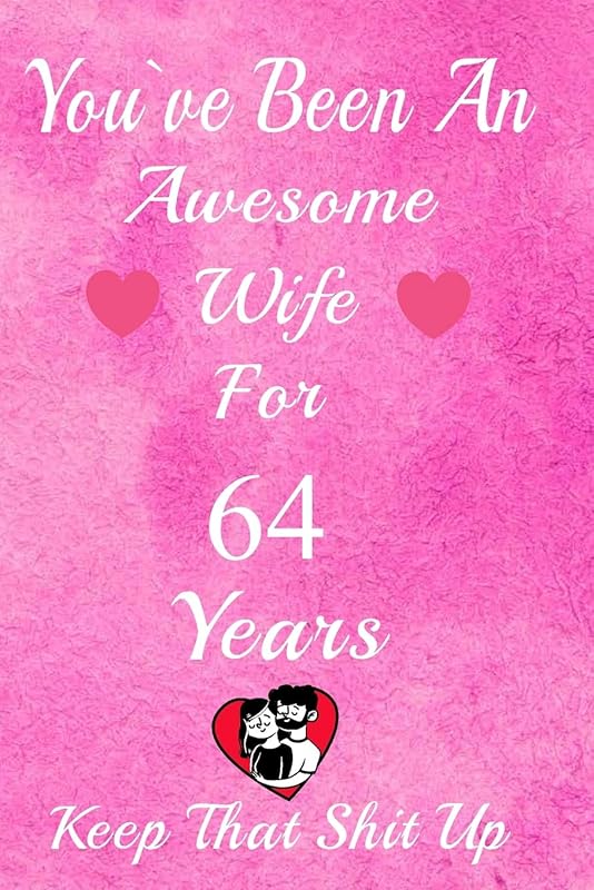 You've Been An Awesome Wife For 64 Years, Keep That Shit Up!: 64th Anniversary Gift For Husband: 64 Years Wedding Anniversary Gift For Men, 64 Years Anniversary Gift For Him. by Gift anniversary Publishing