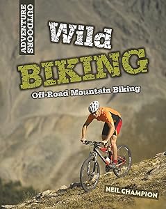 Adventure Outdoors: Wild Biking: Off-Road Mountain Biking by Neil Champion