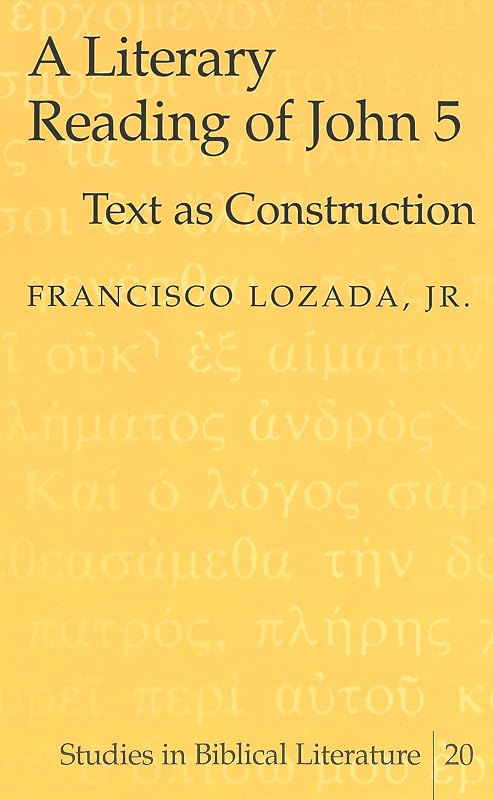 A Literary Reading of John 5: Text as Construction (Studies in Biblical Literature) by Francisco Lozada Jr.