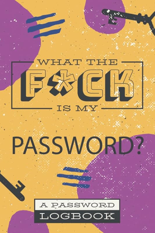 What The F*ck Is My Password: Funny password book, log book and internet password organizer in Alphabetical order to protect Usernames and Passwords, login and private informations keeper by Mr Remember My Password