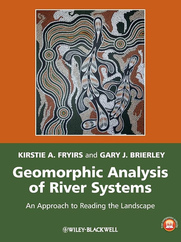 Geomorphic Analysis of River Systems - An Approach to Reading the Landscape by Fryirs