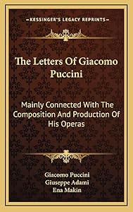 The Letters Of Giacomo Puccini: Mainly Connected With The Composition And Production Of His Operas by Giacomo Puccini