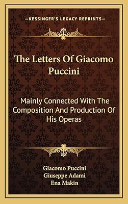 The Letters Of Giacomo Puccini: Mainly Connected With The Composition And Production Of His Operas
