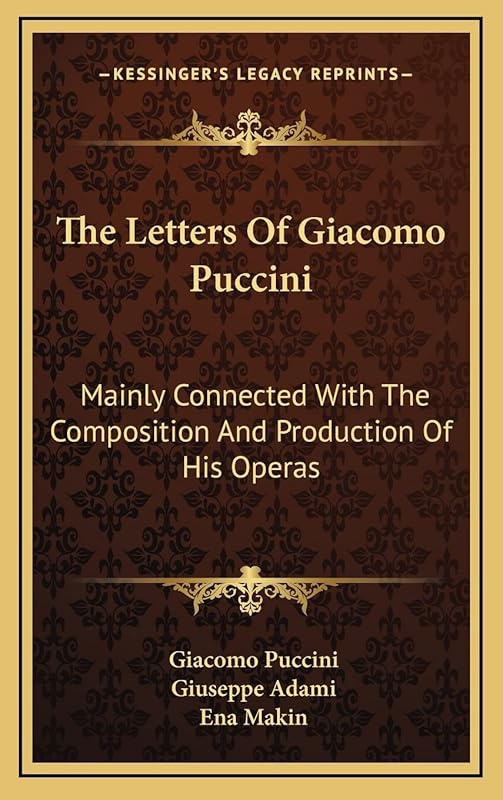 The Letters Of Giacomo Puccini: Mainly Connected With The Composition And Production Of His Operas by Giacomo Puccini