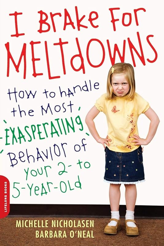I Brake for Meltdowns: How to Handle the Most Exasperating Behavior of Your 2- to 5-year-old by Michelle Nicholasen