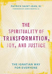 The Spirituality of Transformation, Joy, and Justice: The Ignatian Way for Everyone by Patrick Saint-Jean