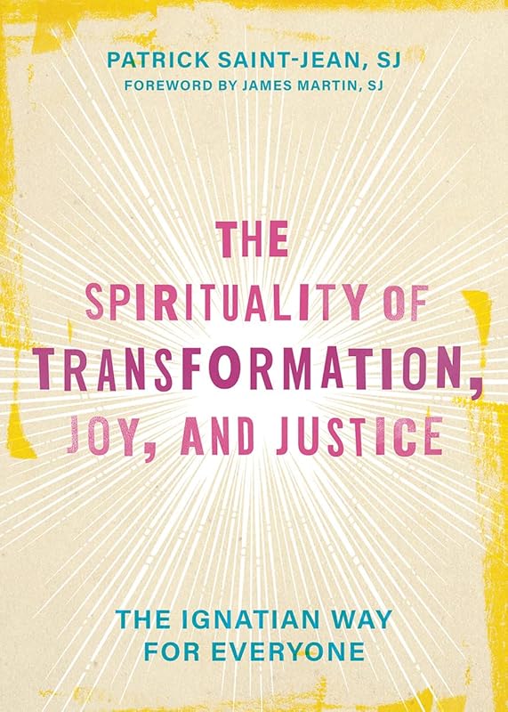 The Spirituality of Transformation, Joy, and Justice: The Ignatian Way for Everyone by Patrick Saint-Jean