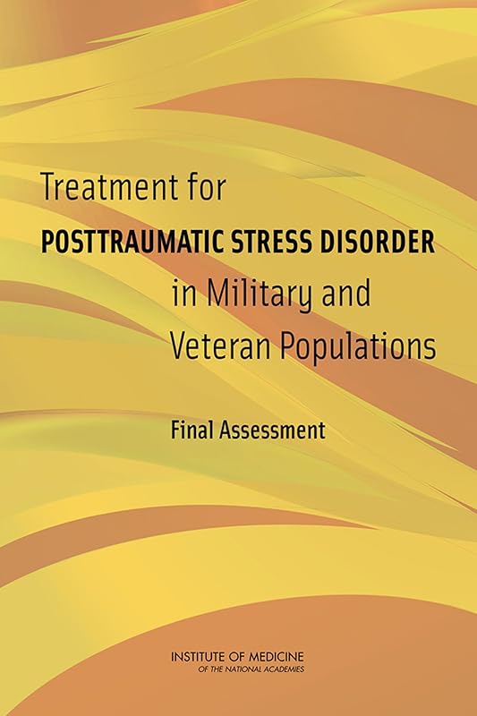 Treatment for Posttraumatic Stress Disorder in Military and Veteran Populations: Final Assessment by Institute of Medicine