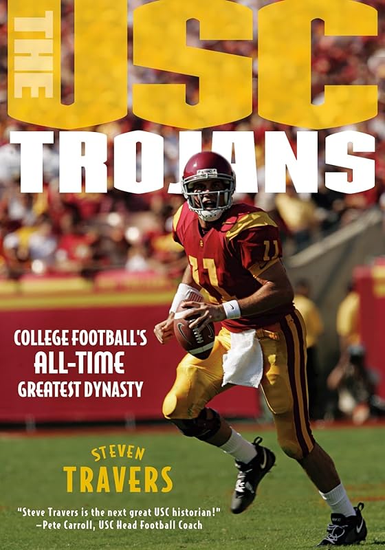The USC Trojans: College Football's All-Time Greatest Dynasty by Steven Travers