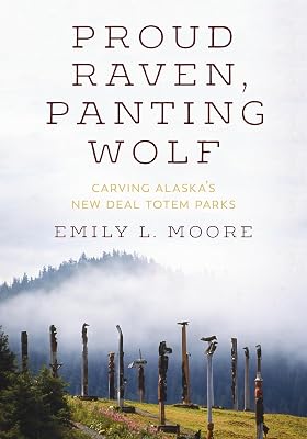 Proud Raven, Panting Wolf: Carving Alaska's New Deal Totem Parks