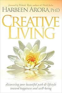 Creative Living: Discovering Your Beautiful Path & Lifestyle Toward Happiness and Well-Being by Harbeen Arora