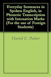 Everyday Sentences in Spoken English, in Phonetic Transcription with Intonation Marks (For the use of Foreign Students) by Harold E. Palmer