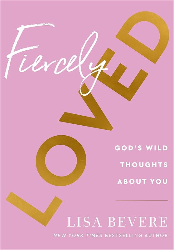Fiercely Loved: God’s Wild Thoughts about You (A 90-Day Devotional for Women with Daily Bible Readings and Encouragement) by Lisa Bevere