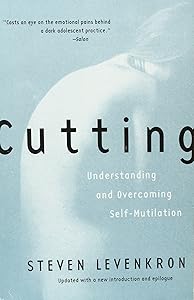 Cutting: Understanding and Overcoming Self-Mutilation by Steven Levenkron