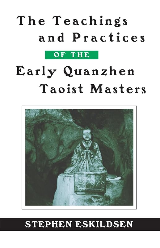 The Teachings and Practices of the Early Quanzhen Taoist Masters (Chinese Philosophy Culture) by Stephen Eskildsen