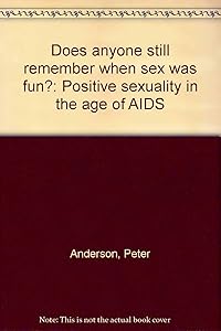 Does anyone still remember when sex was fun?: Positive sexuality in the age of AIDS by Peter Anderson