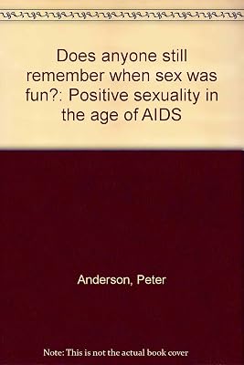 Does anyone still remember when sex was fun?: Positive sexuality in the age of AIDS