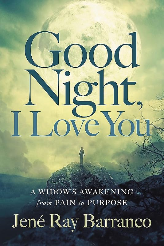 Good Night, I Love You: A Widow's Awakening from Pain to Purpose by Jene Ray Barranco