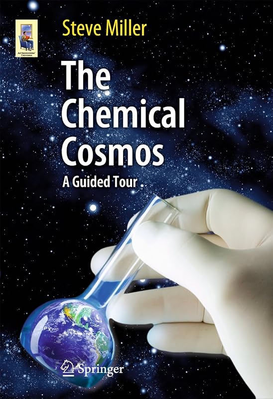 The Chemical Cosmos: A Guided Tour (Astronomers' Universe) by Steve Miller