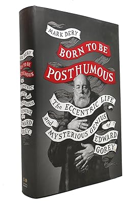 Born to Be Posthumous: The Eccentric Life and Mysterious Genius of Edward Gorey